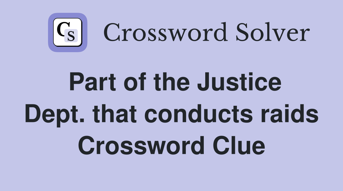 Part of the Justice Dept. that conducts raids Crossword Clue