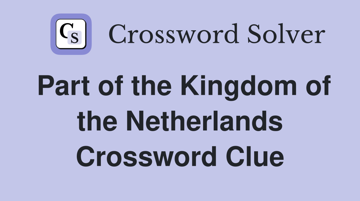 Part of the Kingdom of the Netherlands Crossword Clue