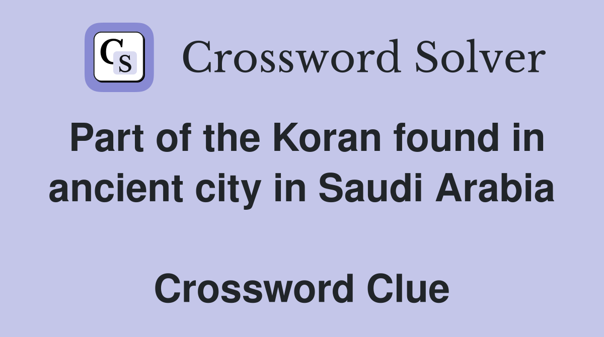 Part of the Koran found in ancient city in Saudi Arabia  Crossword Clue