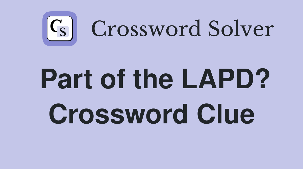 Part of the LAPD? Crossword Clue