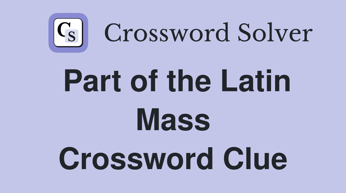 Part of the Latin Mass Crossword Clue