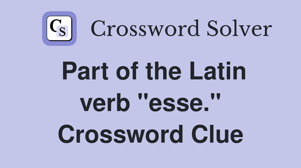 Part of the Latin verb "esse." Crossword Clue