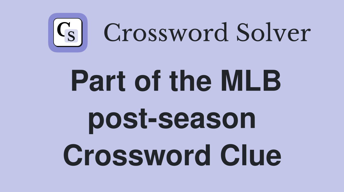 Part of the MLB post-season Crossword Clue