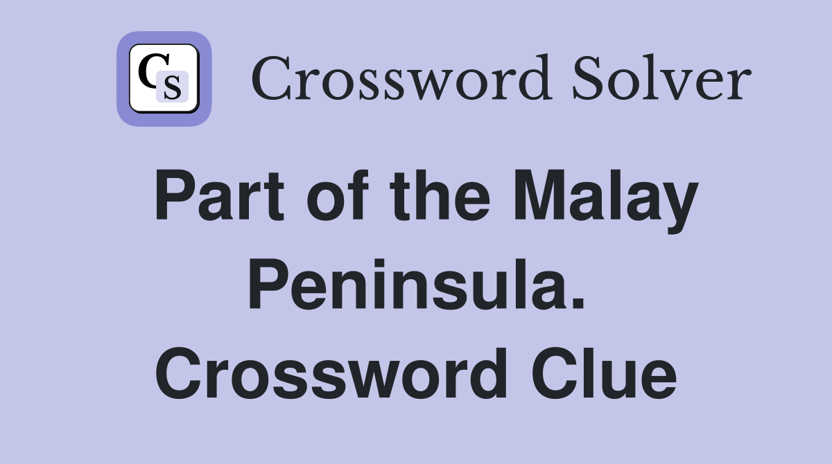 Part of the Malay Peninsula. Crossword Clue