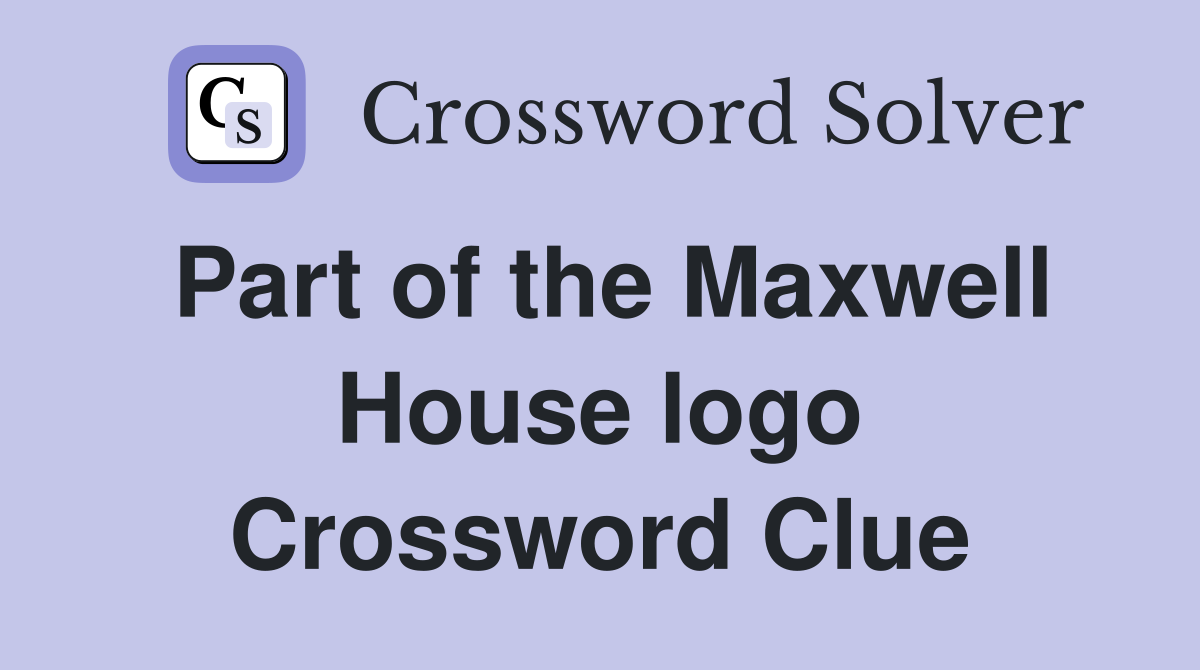 Part of the Maxwell House logo Crossword Clue