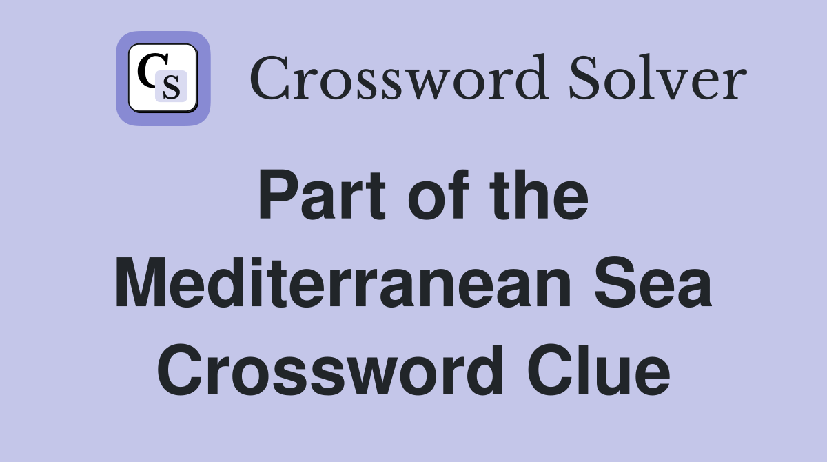 Part of the Mediterranean Sea Crossword Clue