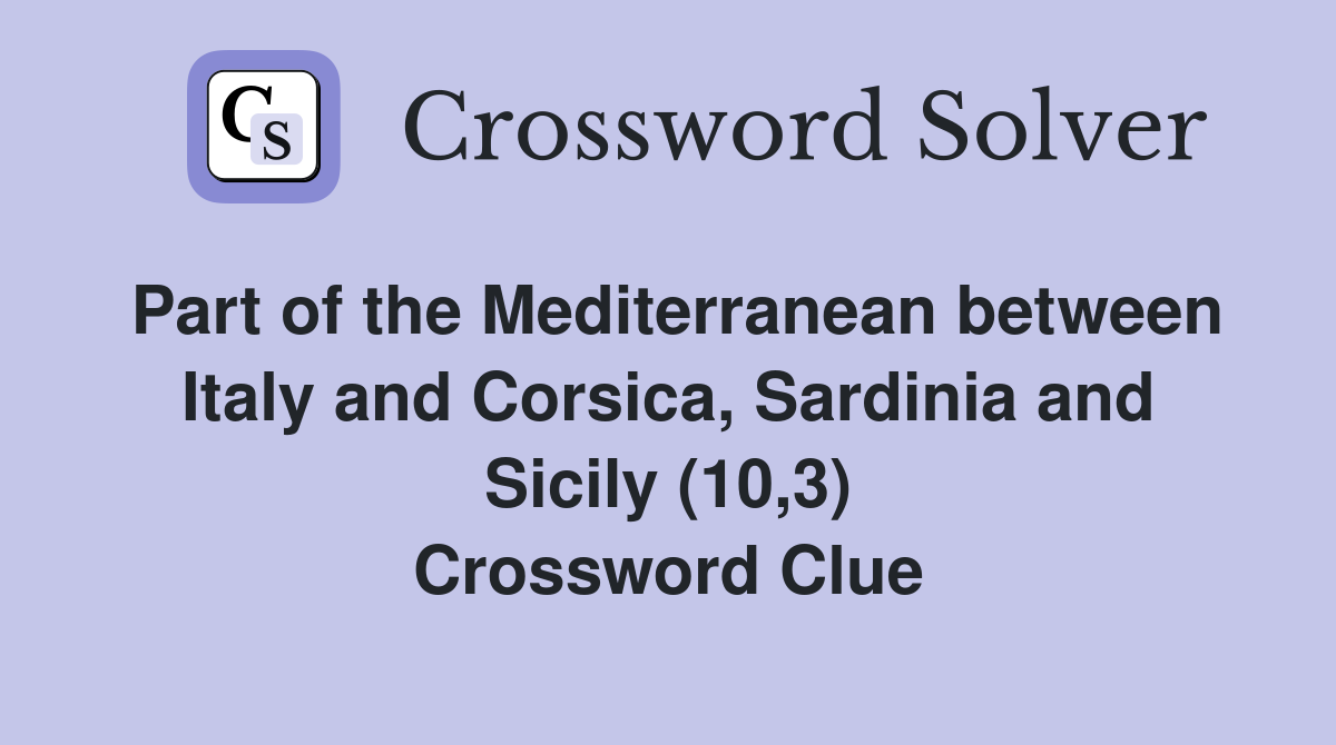 Part of the Mediterranean between Italy and Corsica, Sardinia and Sicily (10,3) Crossword Clue
