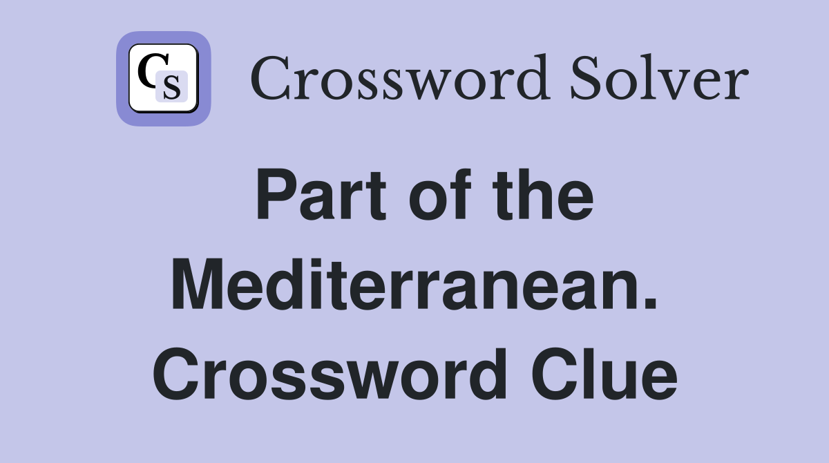 Part of the Mediterranean. Crossword Clue