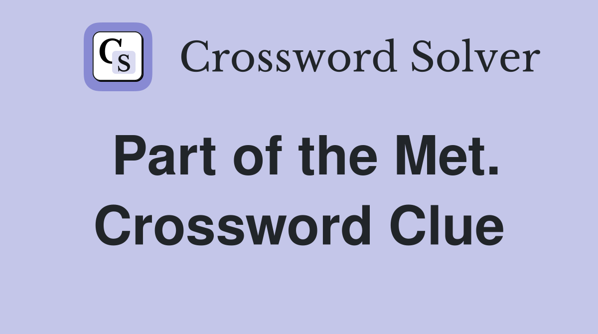 Part of the Met. Crossword Clue