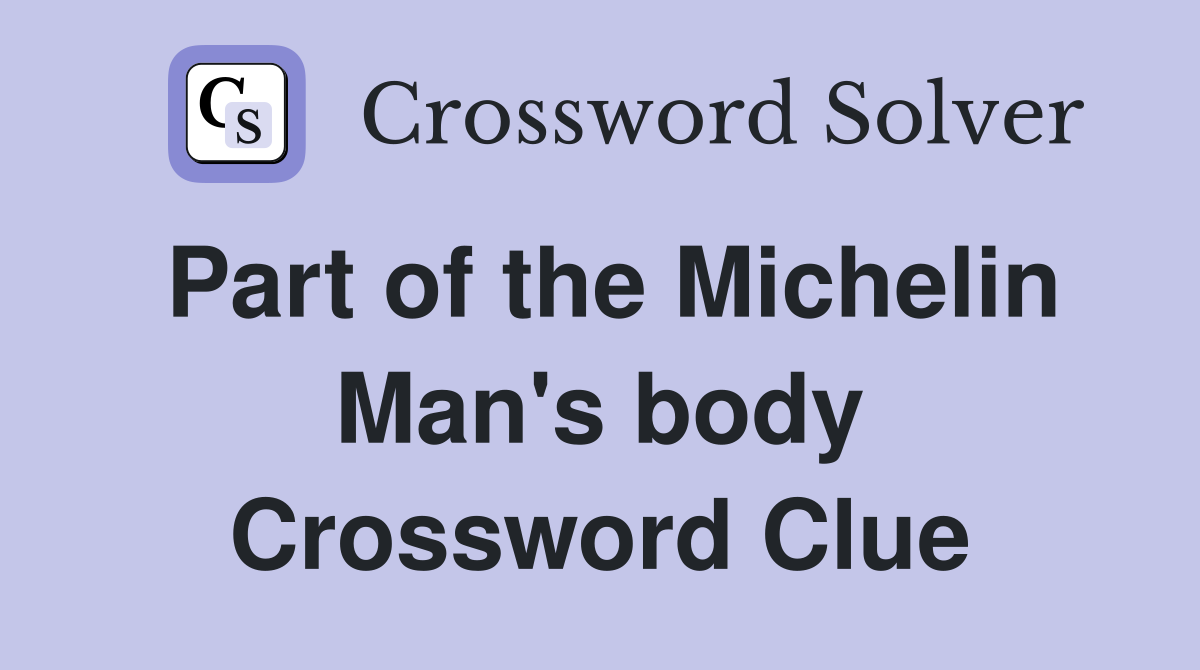 Part of the Michelin Man's body Crossword Clue
