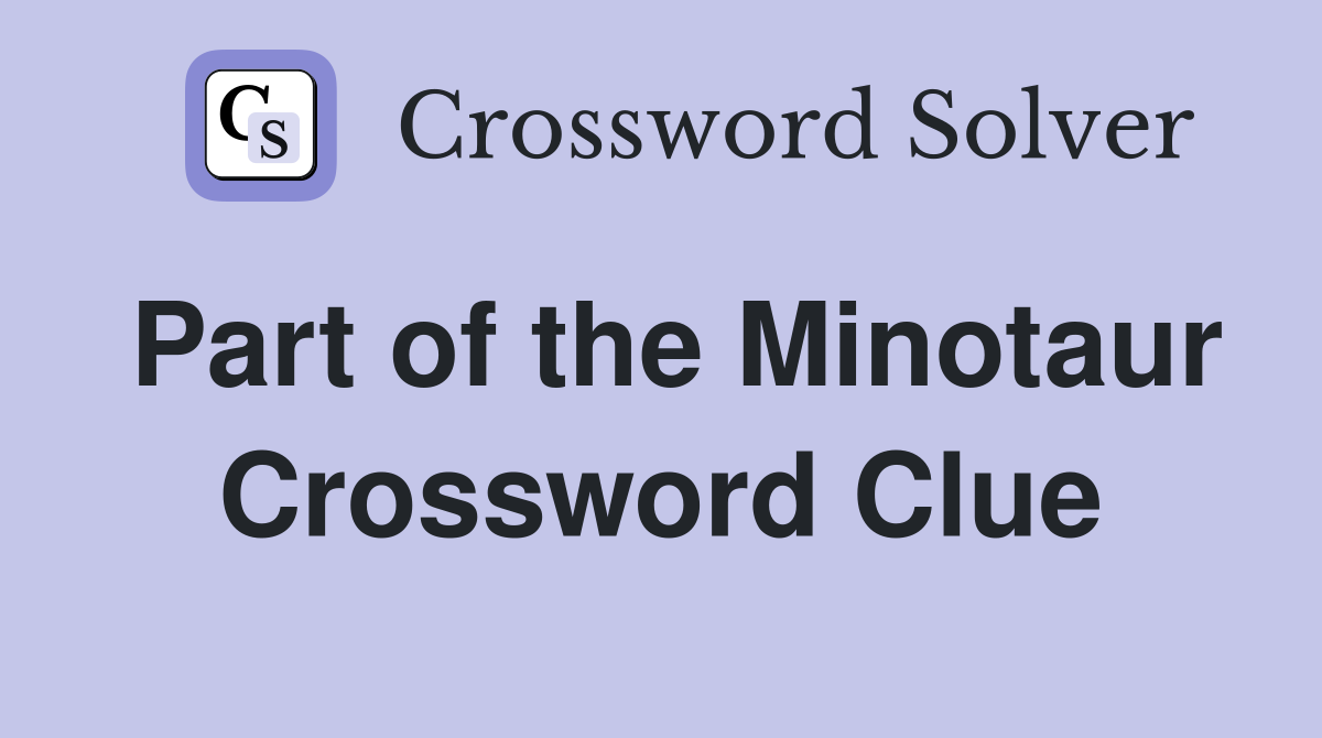 Part of the Minotaur Crossword Clue