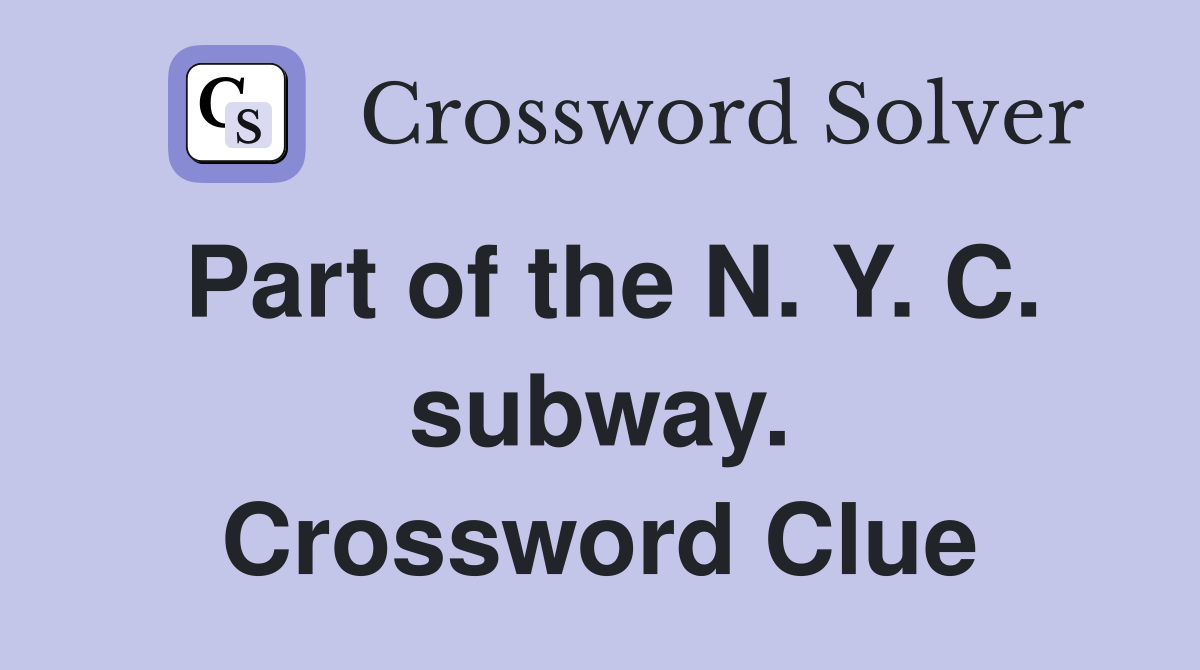 Part of the N. Y. C. subway. Crossword Clue