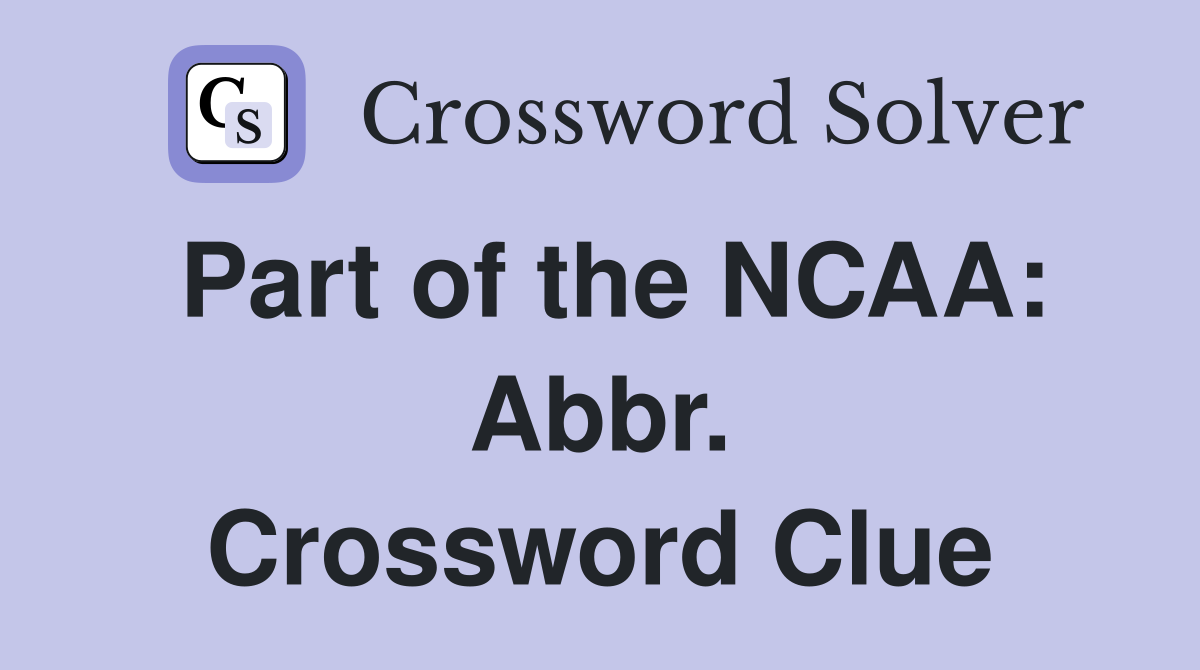 Part of the NCAA: Abbr. Crossword Clue