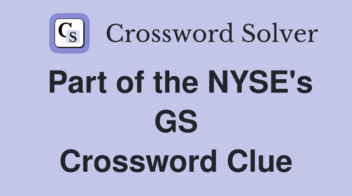Part of the NYSE's GS Crossword Clue