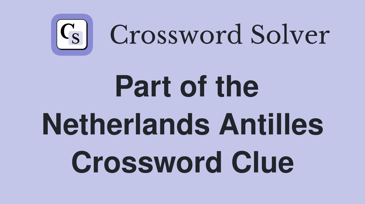 Part of the Netherlands Antilles Crossword Clue