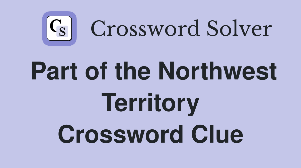 Part of the Northwest Territory Crossword Clue
