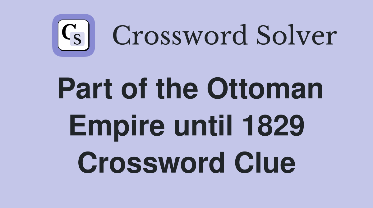 Part of the Ottoman Empire until 1829 Crossword Clue