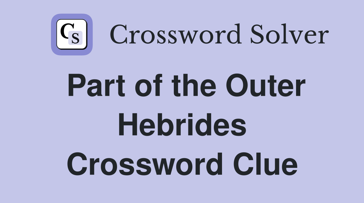 Part of the Outer Hebrides Crossword Clue