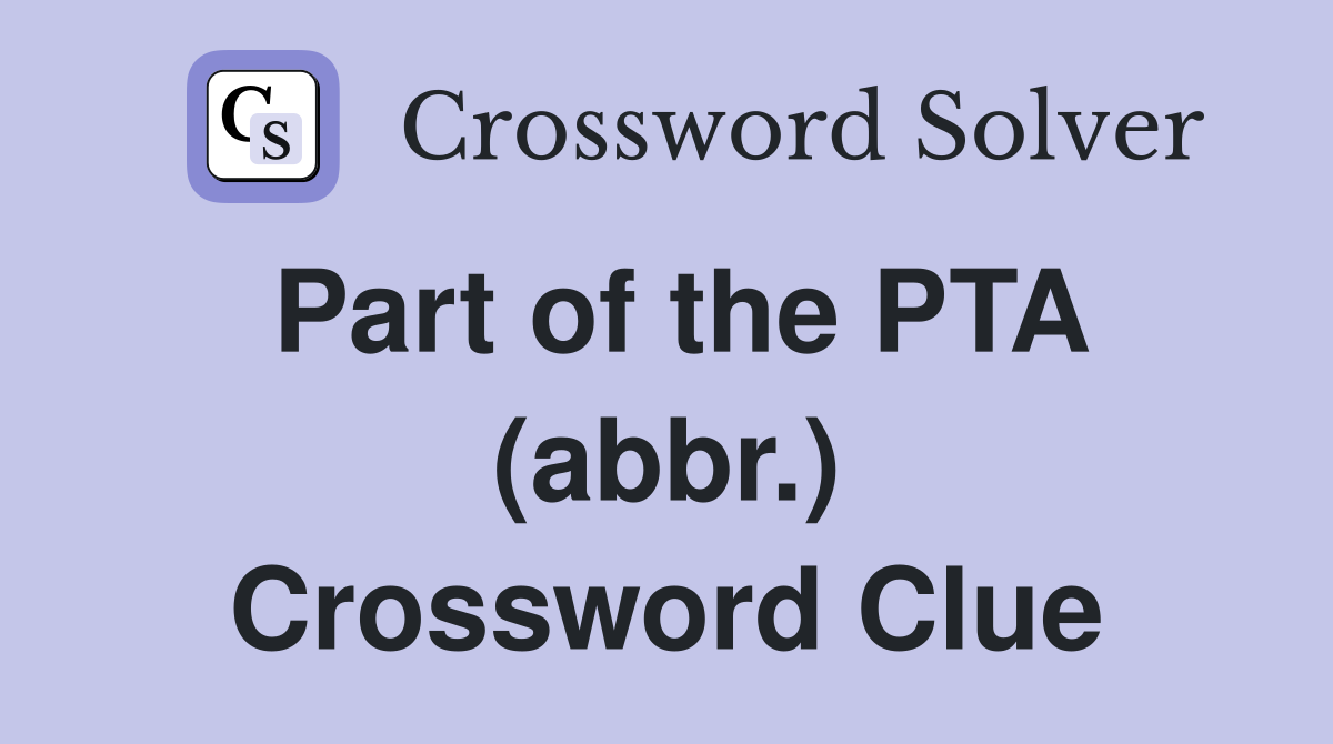 Part of the PTA (abbr.) Crossword Clue
