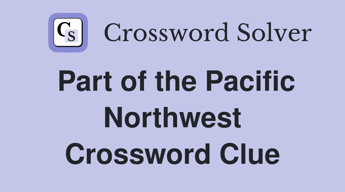 Part of the Pacific Northwest Crossword Clue