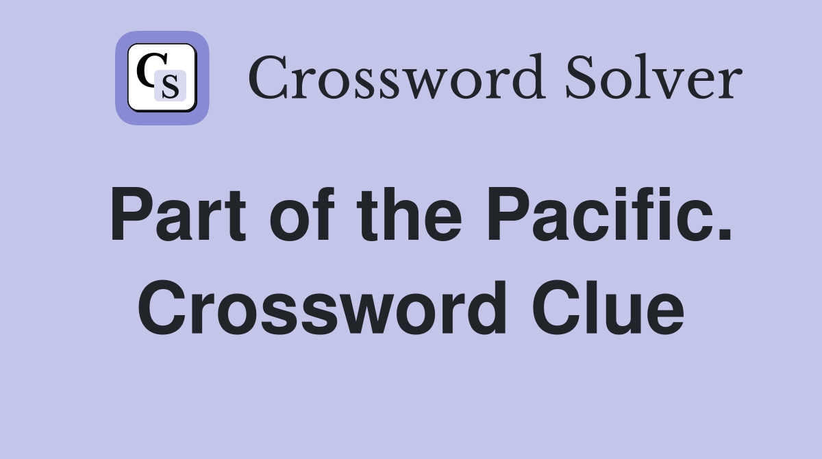 Part of the Pacific. Crossword Clue