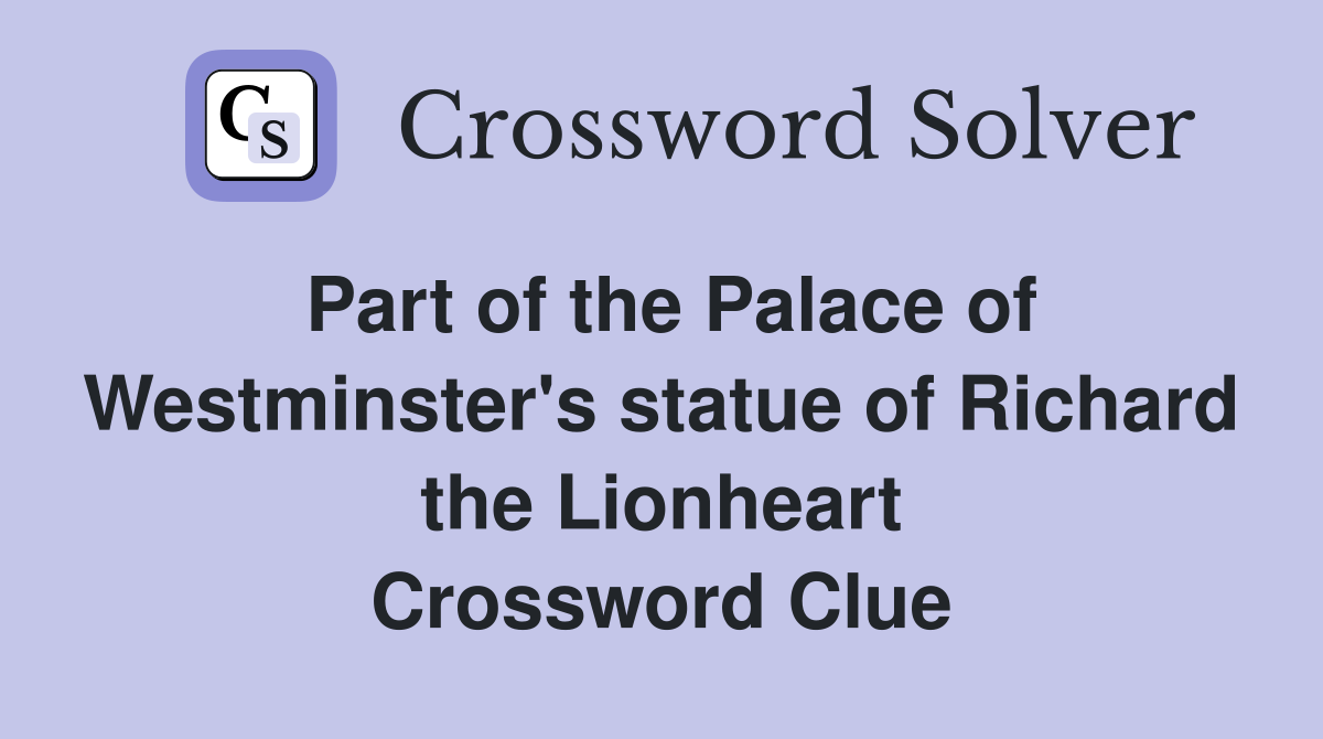 Part of the Palace of Westminster's statue of Richard the Lionheart Crossword Clue
