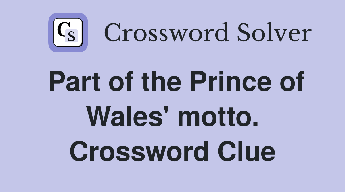 Part of the Prince of Wales' motto. Crossword Clue