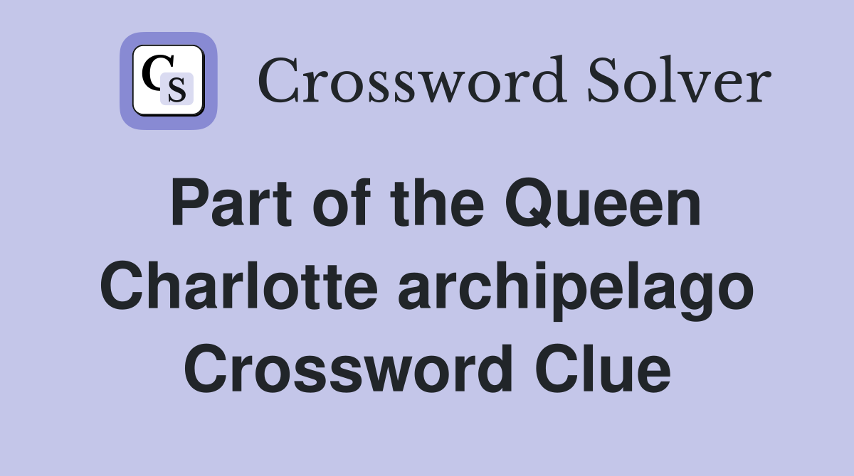Part of the Queen Charlotte archipelago Crossword Clue