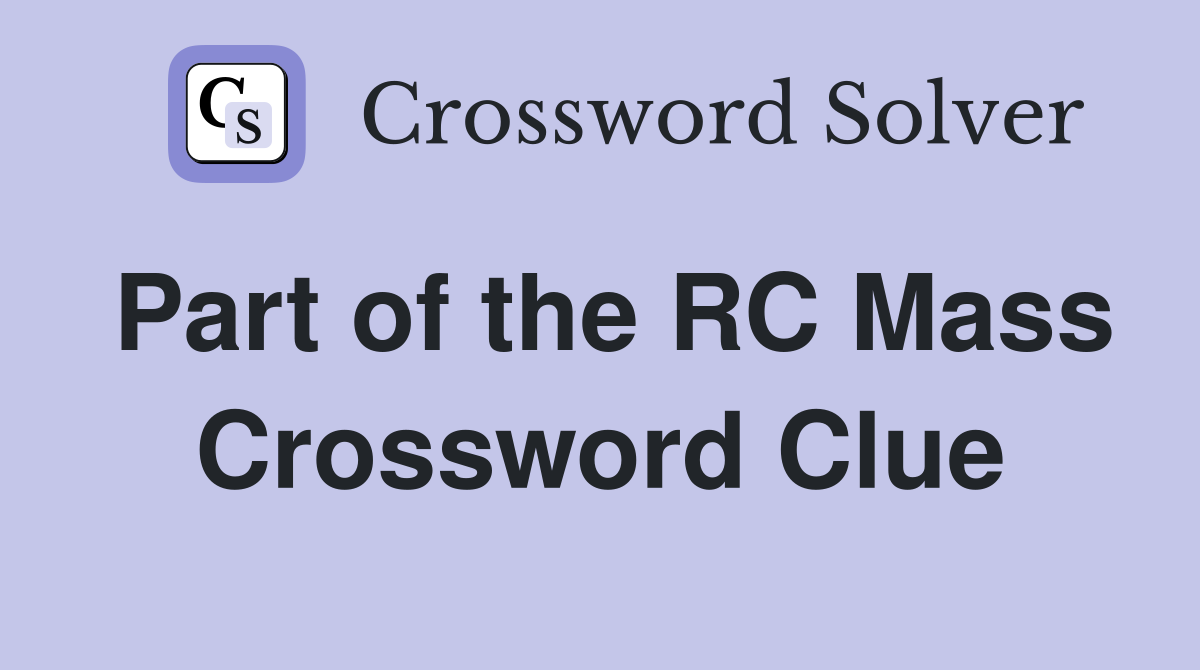 Part of the RC Mass Crossword Clue