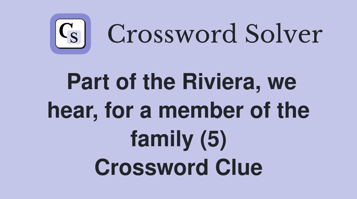 Part of the Riviera, we hear, for a member of the family (5) Crossword Clue