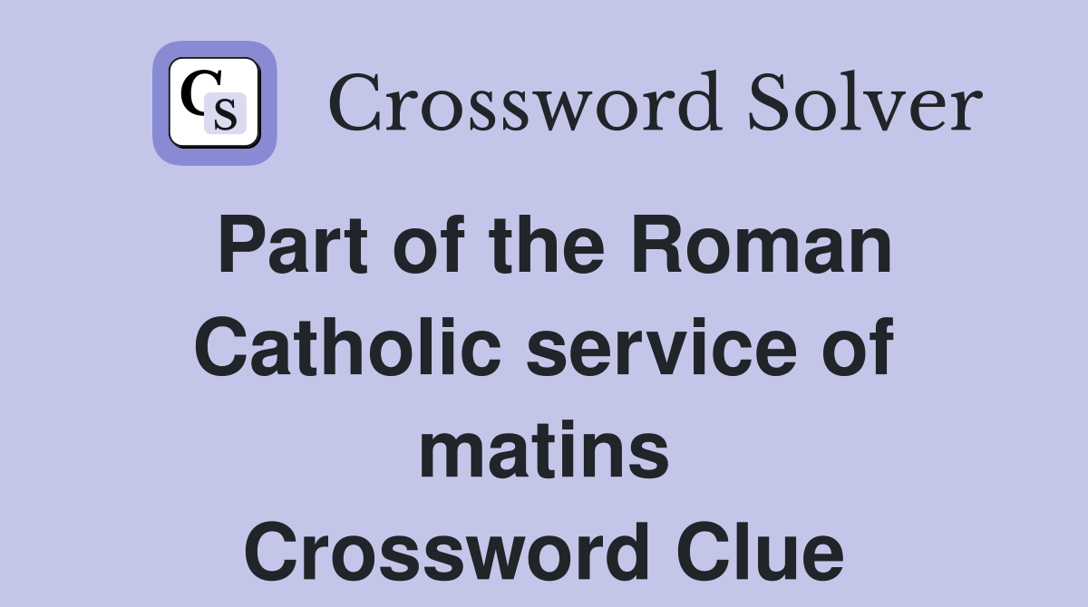 Part of the Roman Catholic service of matins Crossword Clue