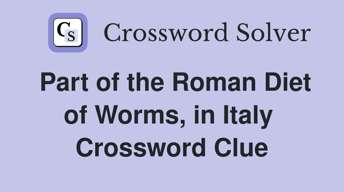 Part of the Roman Diet of Worms, in Italy  Crossword Clue