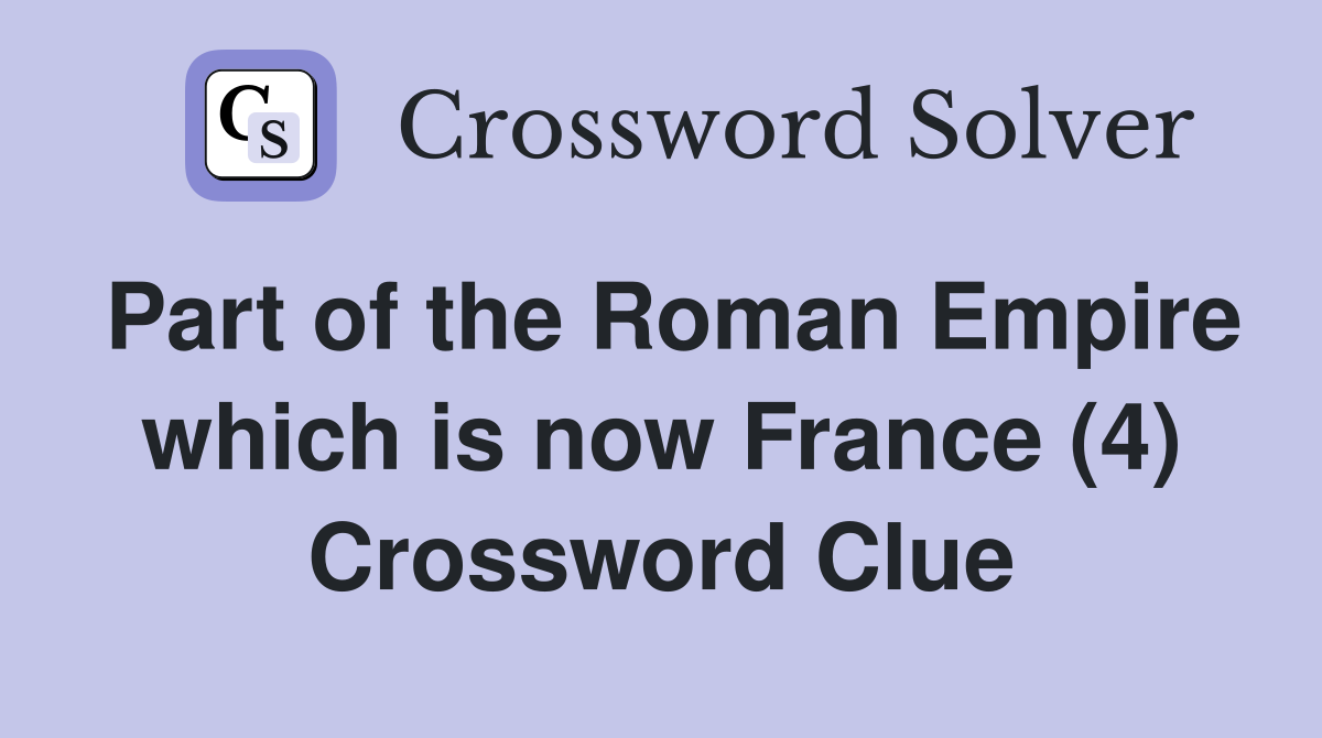 Part of the Roman Empire which is now France (4) Crossword Clue