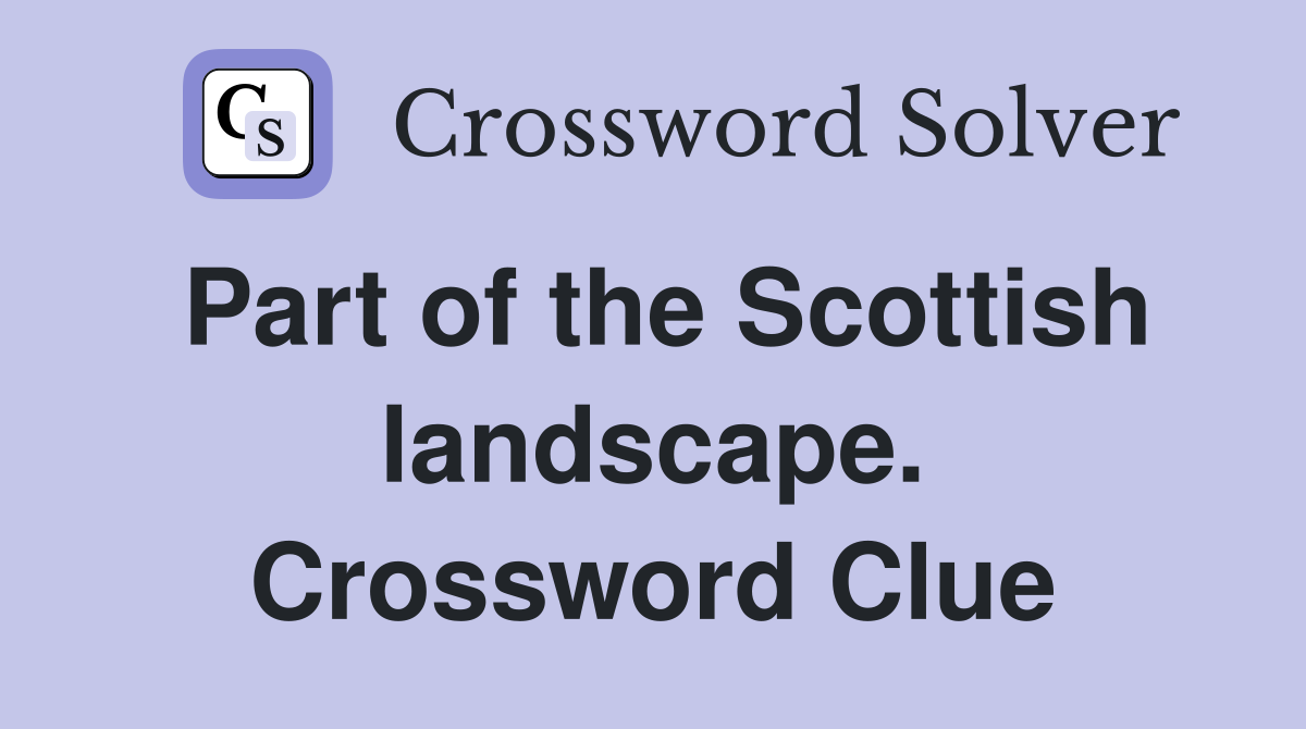 Part of the Scottish landscape. Crossword Clue