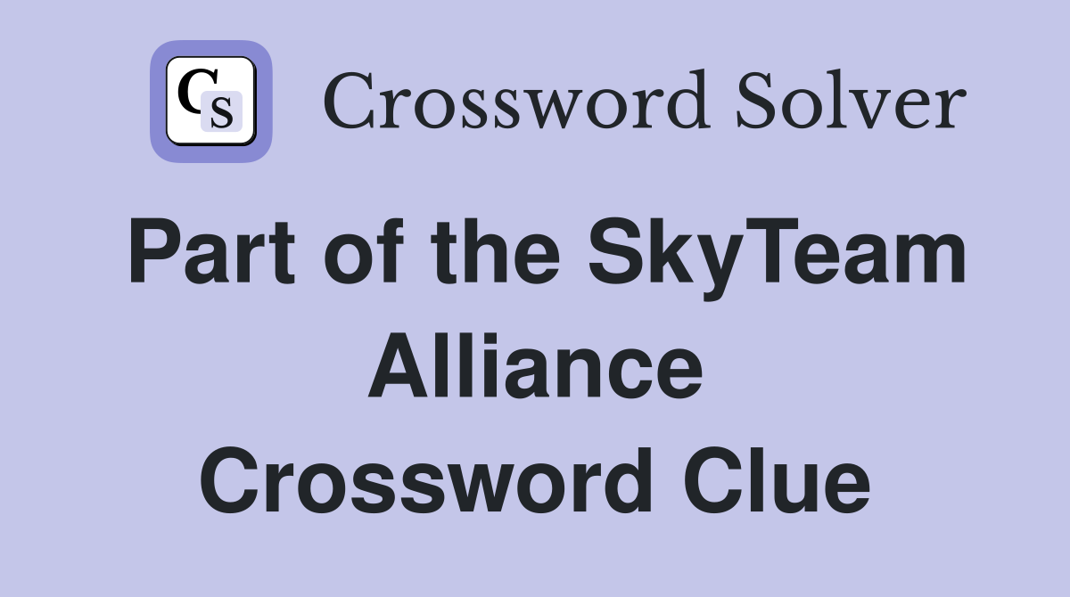 Part of the SkyTeam Alliance Crossword Clue