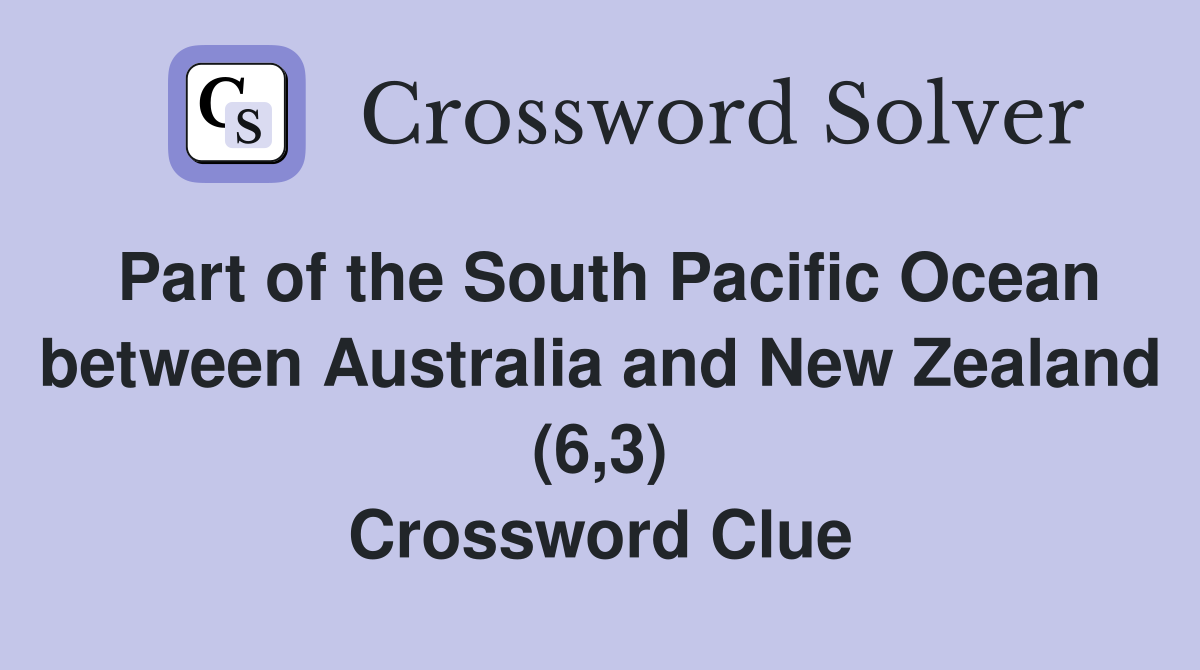Part of the South Pacific Ocean between Australia and New Zealand (6,3) Crossword Clue