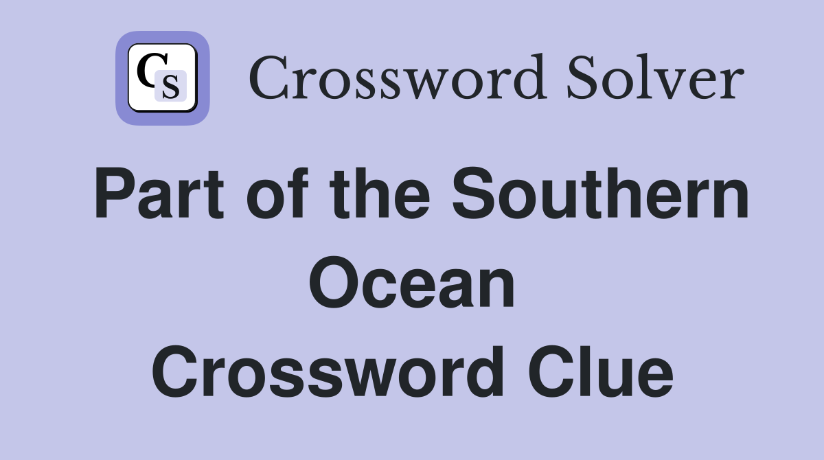 Part of the Southern Ocean Crossword Clue