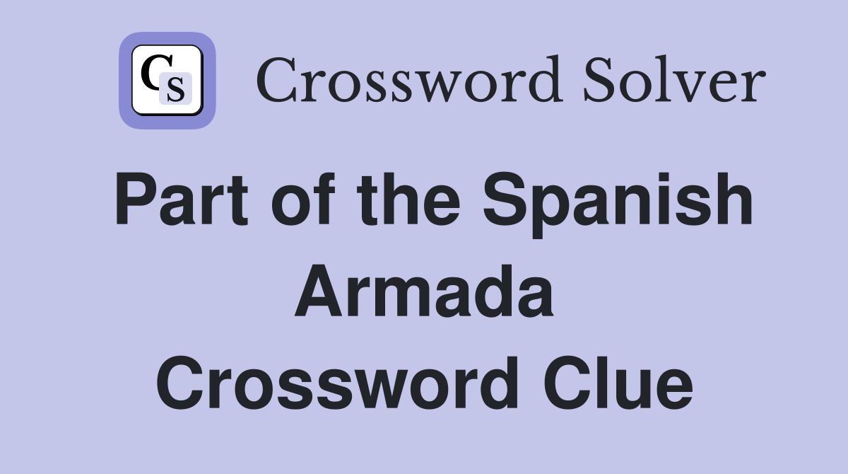 Part of the Spanish Armada Crossword Clue