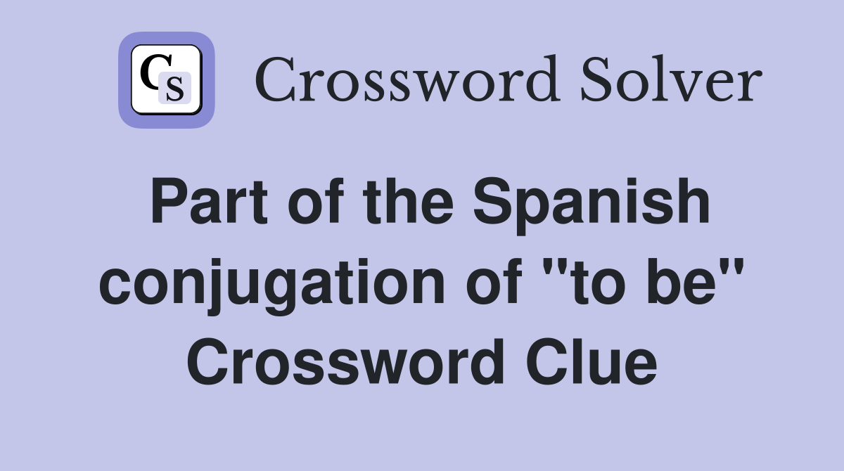Part of the Spanish conjugation of "to be" Crossword Clue