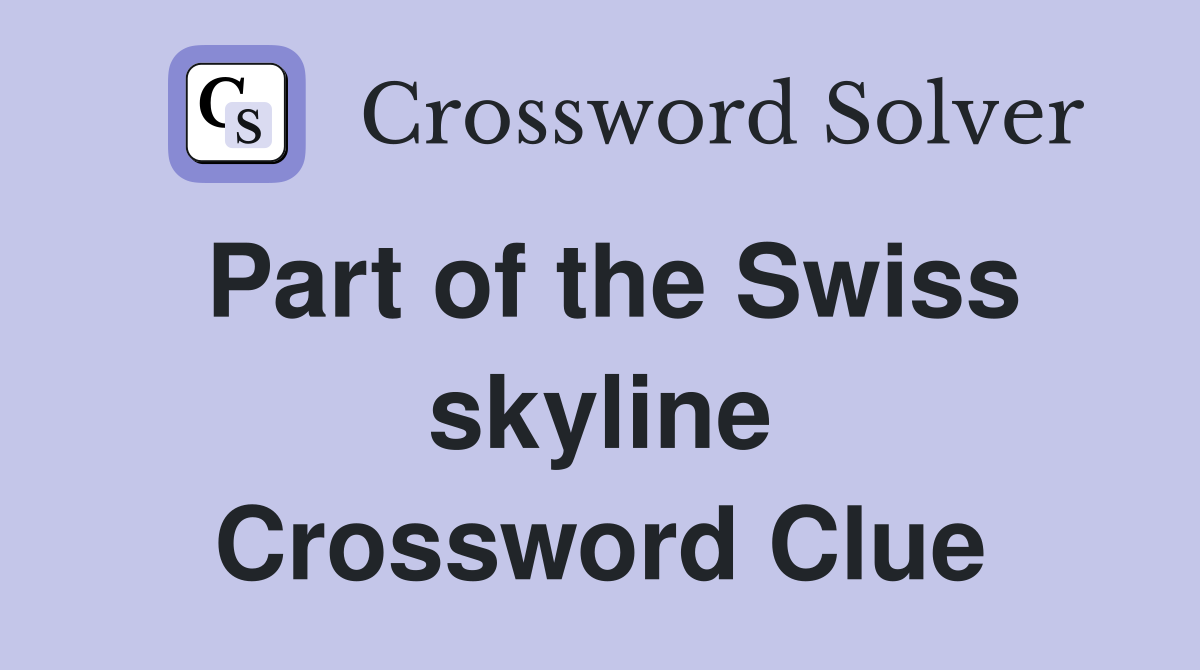 Part of the Swiss skyline Crossword Clue