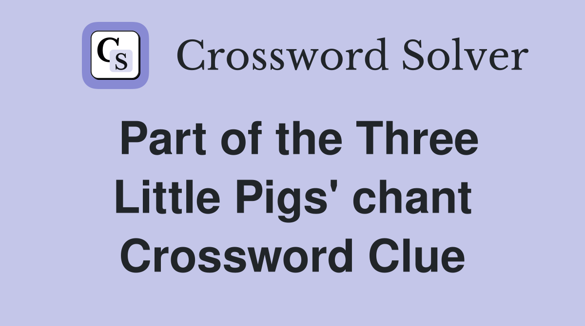 Part of the Three Little Pigs' chant Crossword Clue