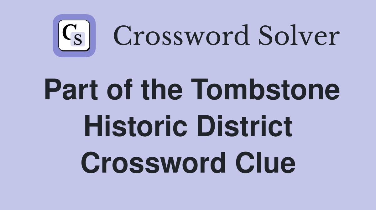 Part of the Tombstone Historic District Crossword Clue