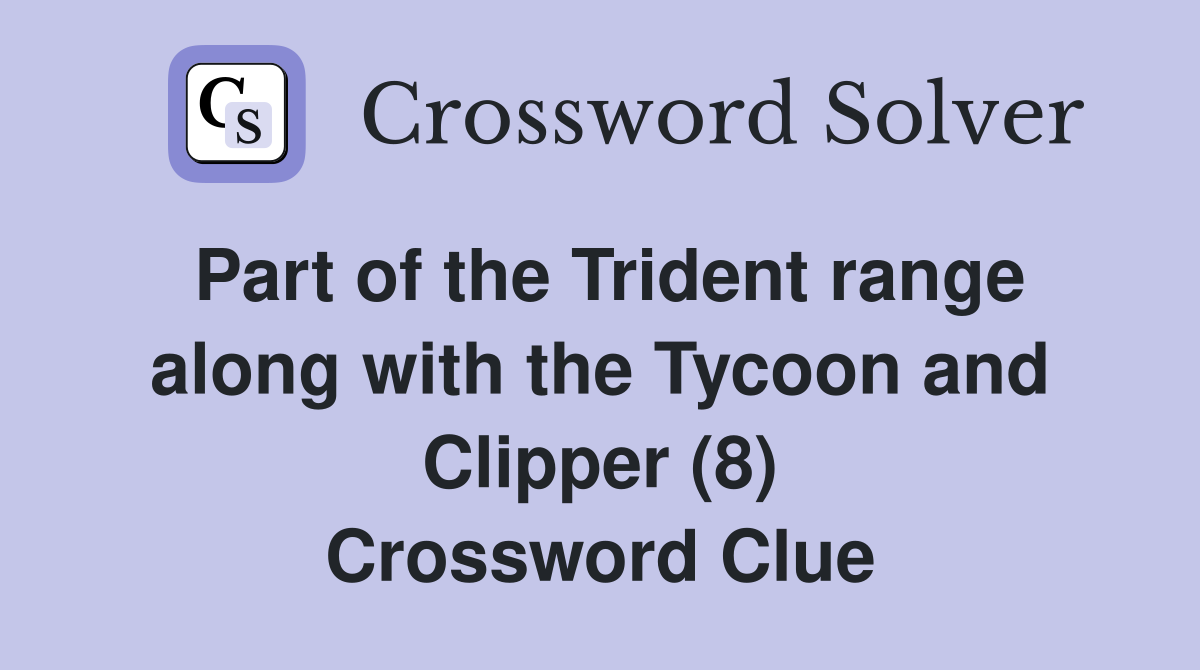 Part of the Trident range along with the Tycoon and Clipper (8) Crossword Clue