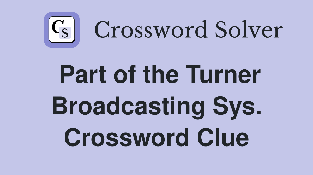 Part of the Turner Broadcasting Sys. Crossword Clue