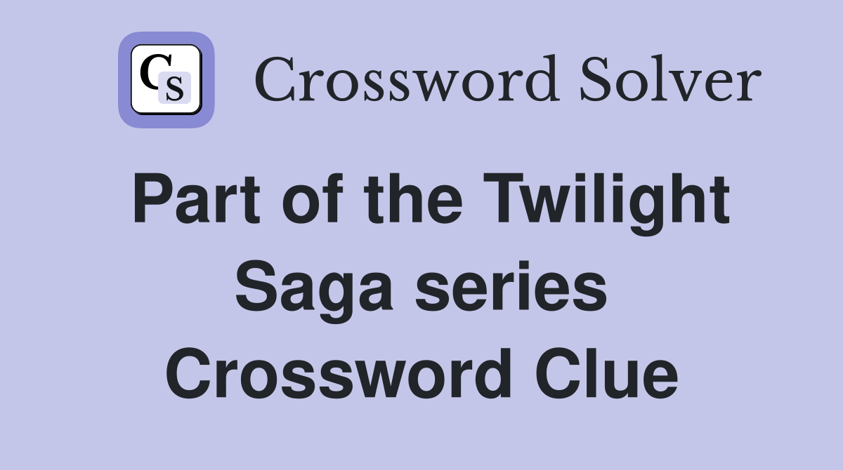 Part of the Twilight Saga series Crossword Clue