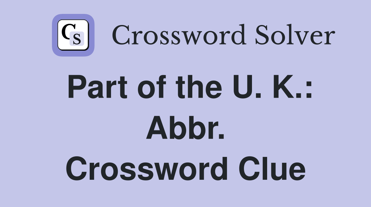 Part of the U. K.: Abbr. Crossword Clue