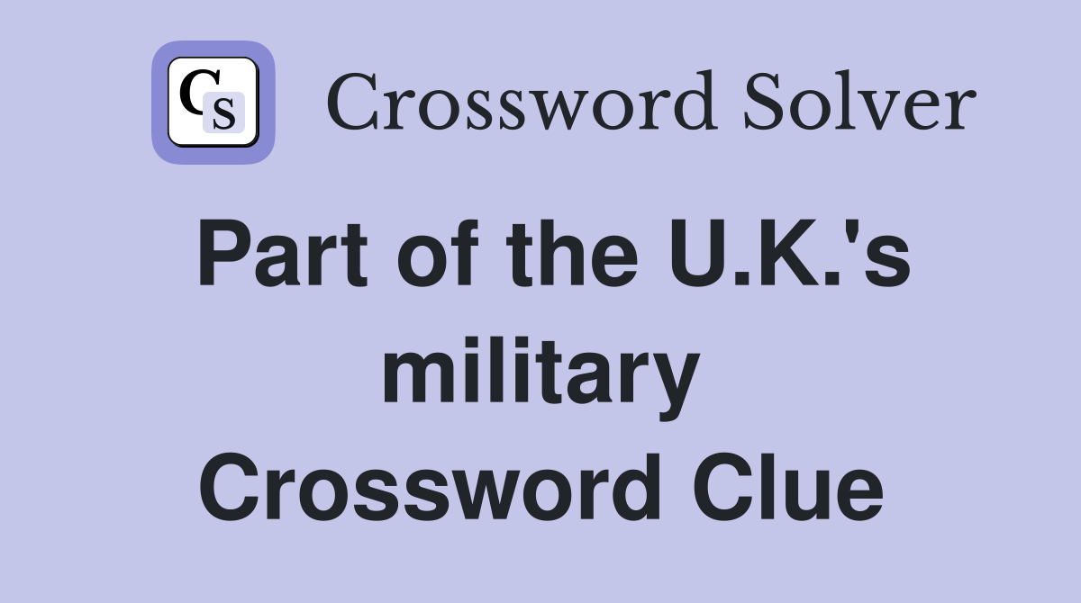 Part of the U.K.'s military Crossword Clue