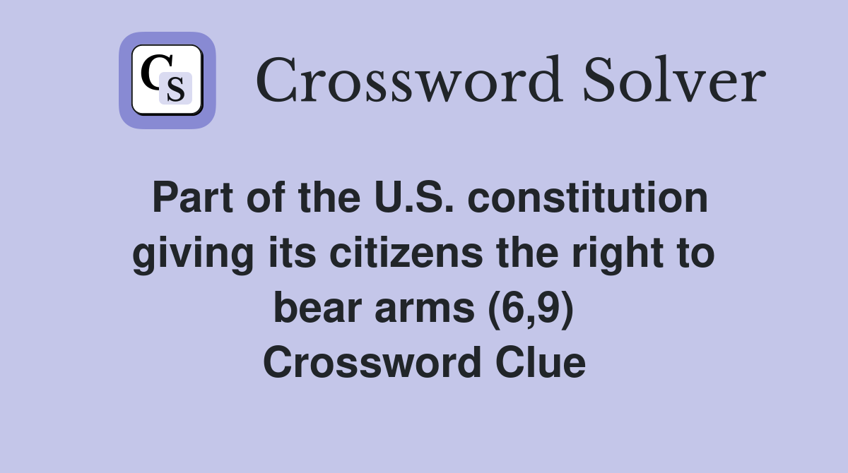 Part of the U.S. constitution giving its citizens the right to bear arms (6,9) Crossword Clue