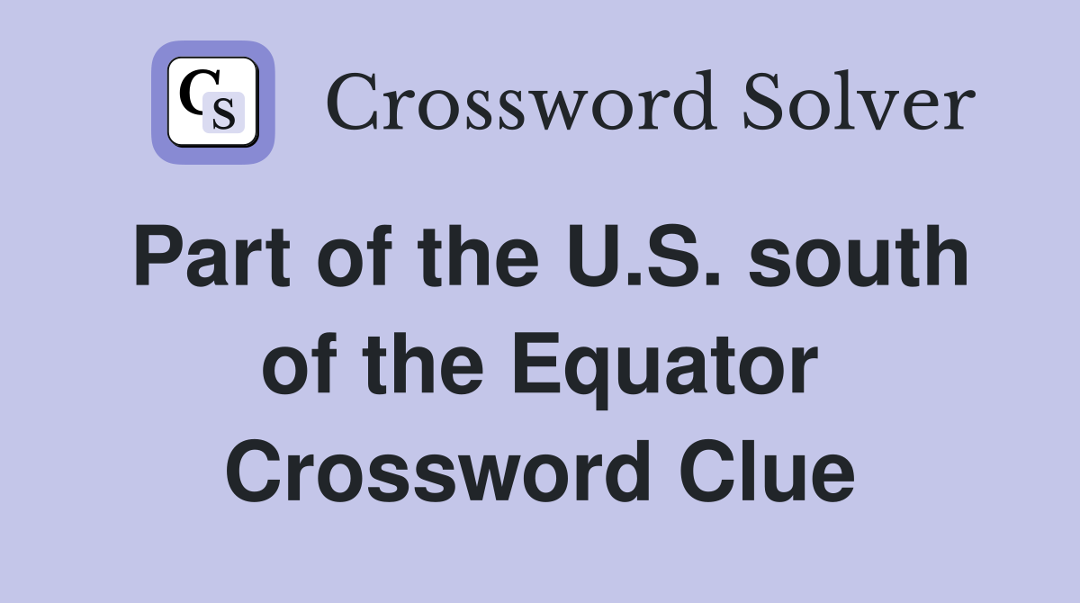Part of the U.S. south of the Equator Crossword Clue