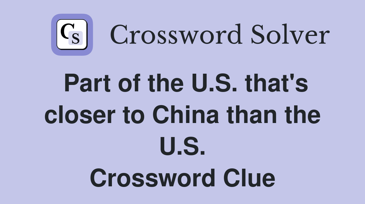 Part of the U.S. that's closer to China than the U.S. Crossword Clue